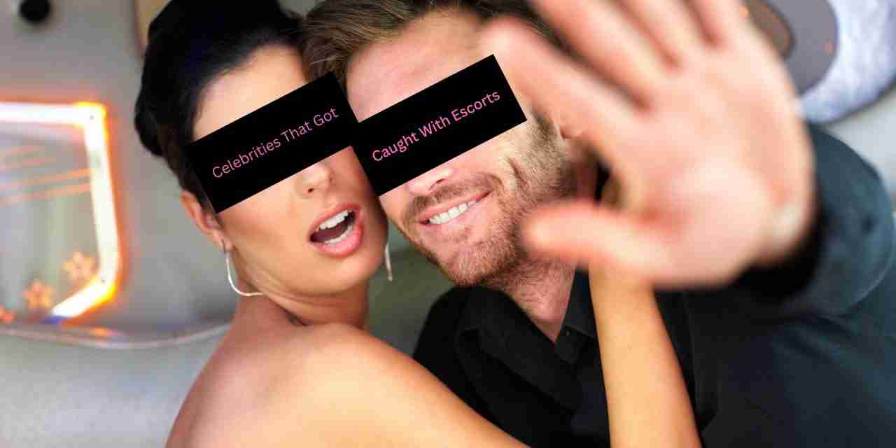 Celebrities That Got Caught With Escorts